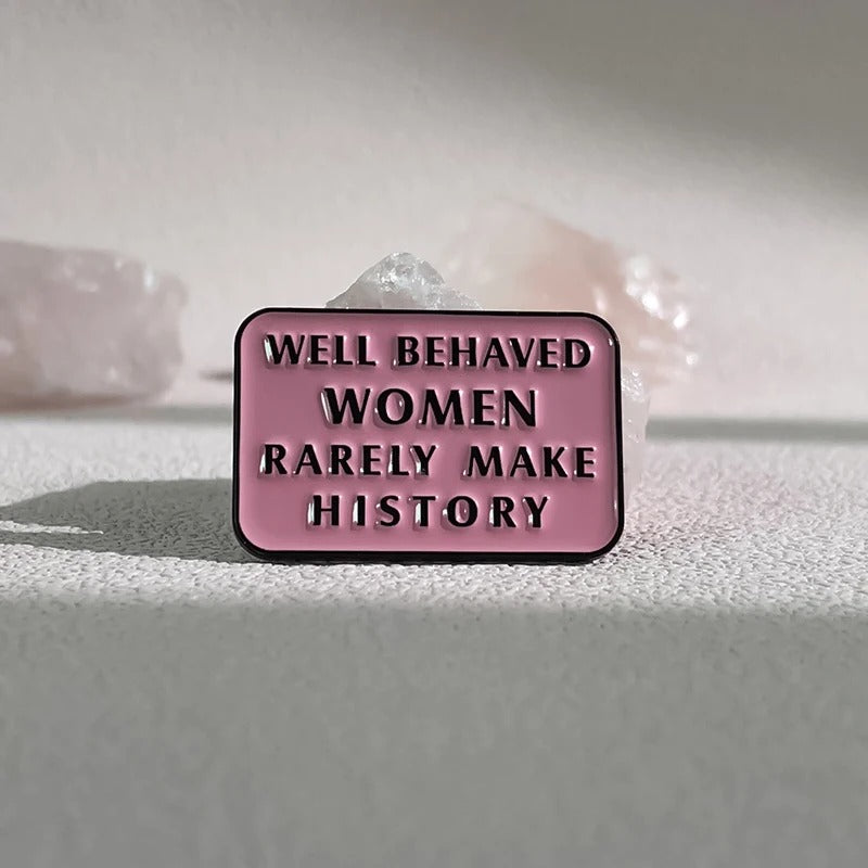 Well Behaved Women Rarely Make History - Enamel Pin