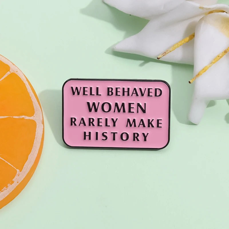 Well Behaved Women Rarely Make History - Enamel Pin