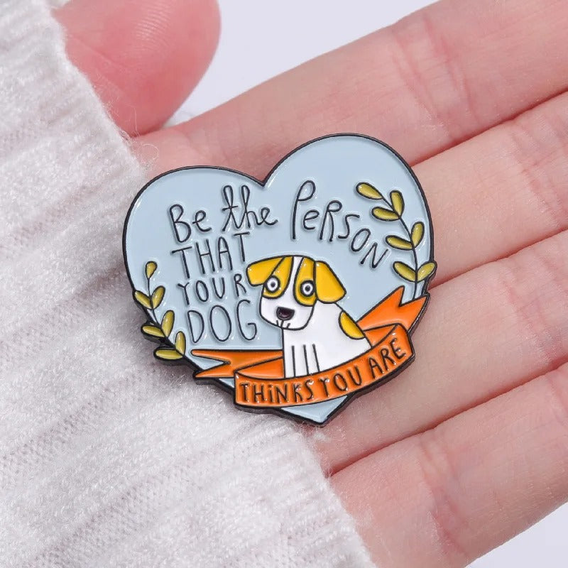 Be The Person That Your Dog  - Enamel Pin