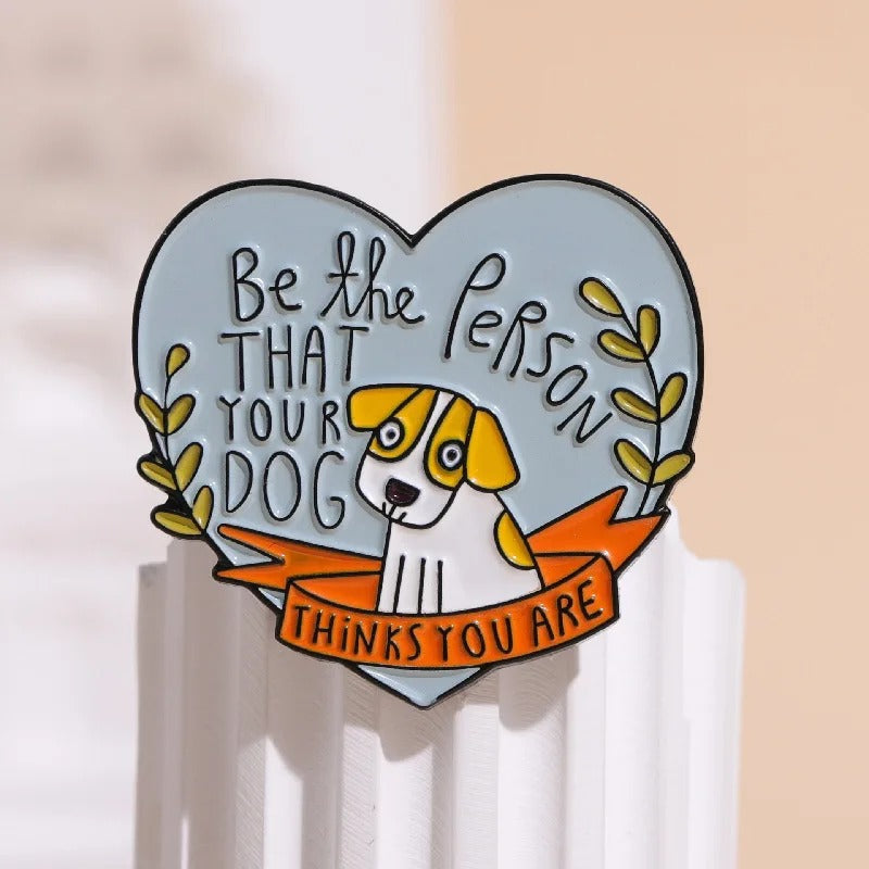 Be The Person That Your Dog  - Enamel Pin