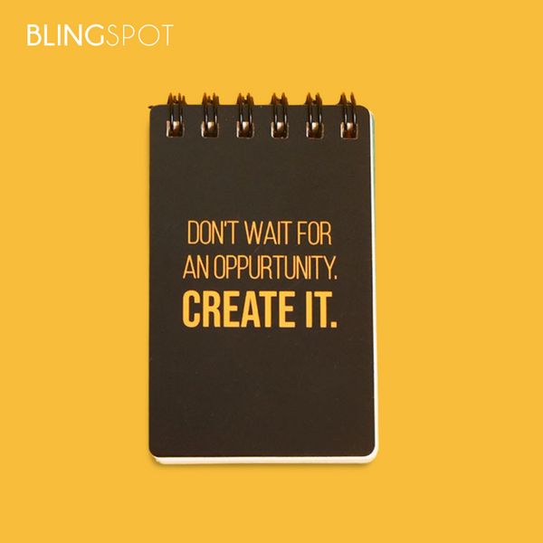 Don't Wait For An Opportunity - Mini Notepad