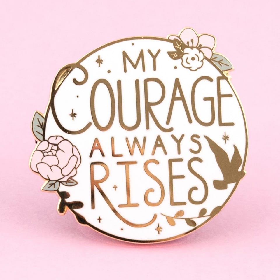 My Courage Always Rises - Enamel Pin