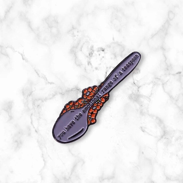 You Have The Emotional Range Of A Teaspoon  - Enamel Pin